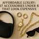 Affordable Luxury: Best Accessories Under $50 That Look Expensive
